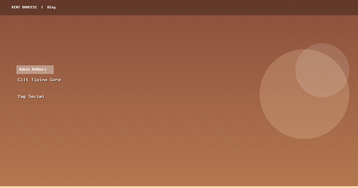 Cilt Tipine Göre Sabit Yağ Seçimi Rehberi