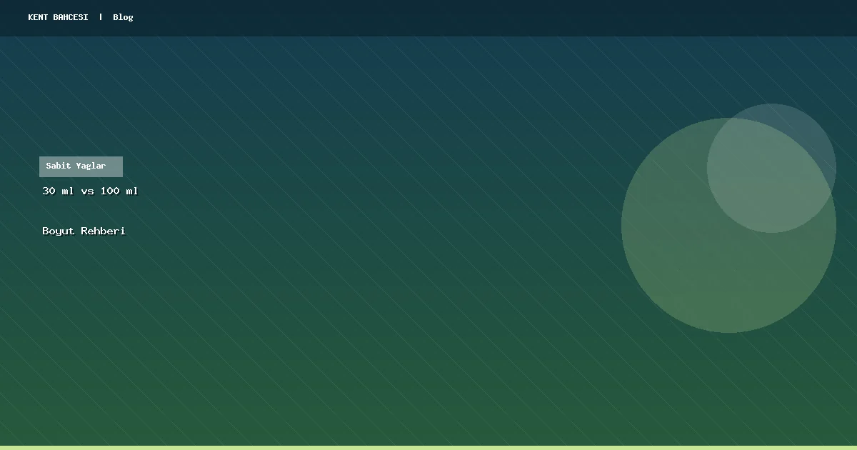 Sabit Yağlarda 30 ml mi 100 ml mi Almalı?